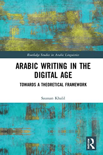 Arabic Writing In The Digital Age Towards A Theoretical Framework Routledge Studies In Arabic Linguistics 1st Edition Saussan Khalil