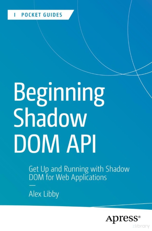 Beginning Shadow Dom Api Get Up And Running With Shadow Dom For Web Applications 1st Edition Alexlibby