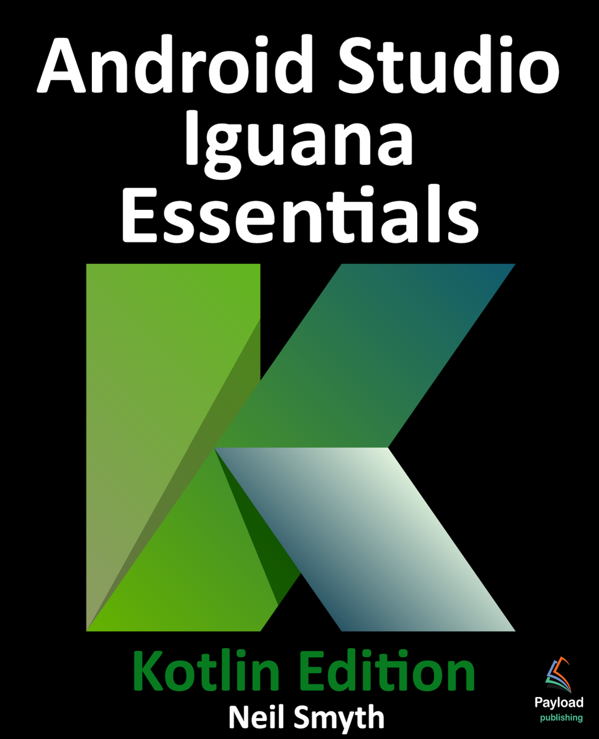 Android Studio Iguana Essentials Kotlin Edition Developing Android Apps Using Android Studio 202321 And Kotlin 1st Edition Neil Smyth