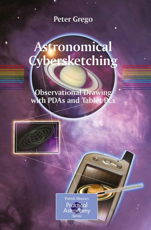 Astronomical Cybersketching Observational Drawing With Pdas And Tablet Pcs The Patrick Moore Practical Astronomy Series 2009th Edition Grego