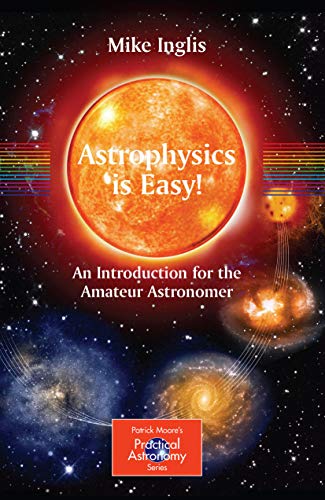 Astrophysics Is Easy An Introduction For The Amateur Astronomer 2007th Edition Inglis