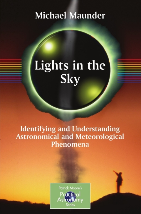 Lights In The Sky Identifying And Understanding Astronomical And Meteorological Phenomena The Patrick Moore Practical Astronomy Series 2007th Edition Maunder