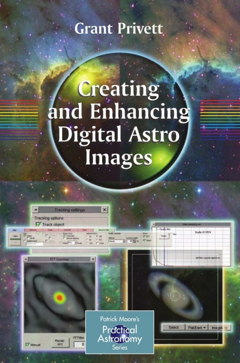 Creating And Enhancing Digital Astro Images The Patrick Moore Practical Astronomy Series 2007th Edition Privett