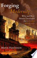 Forging Modernity Why And How Britain Got The Industrial Revolution Martin Hutchinson
