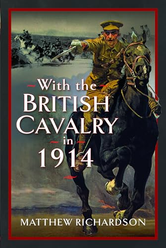 With The British Cavalry In 1914 Matthew Richardson