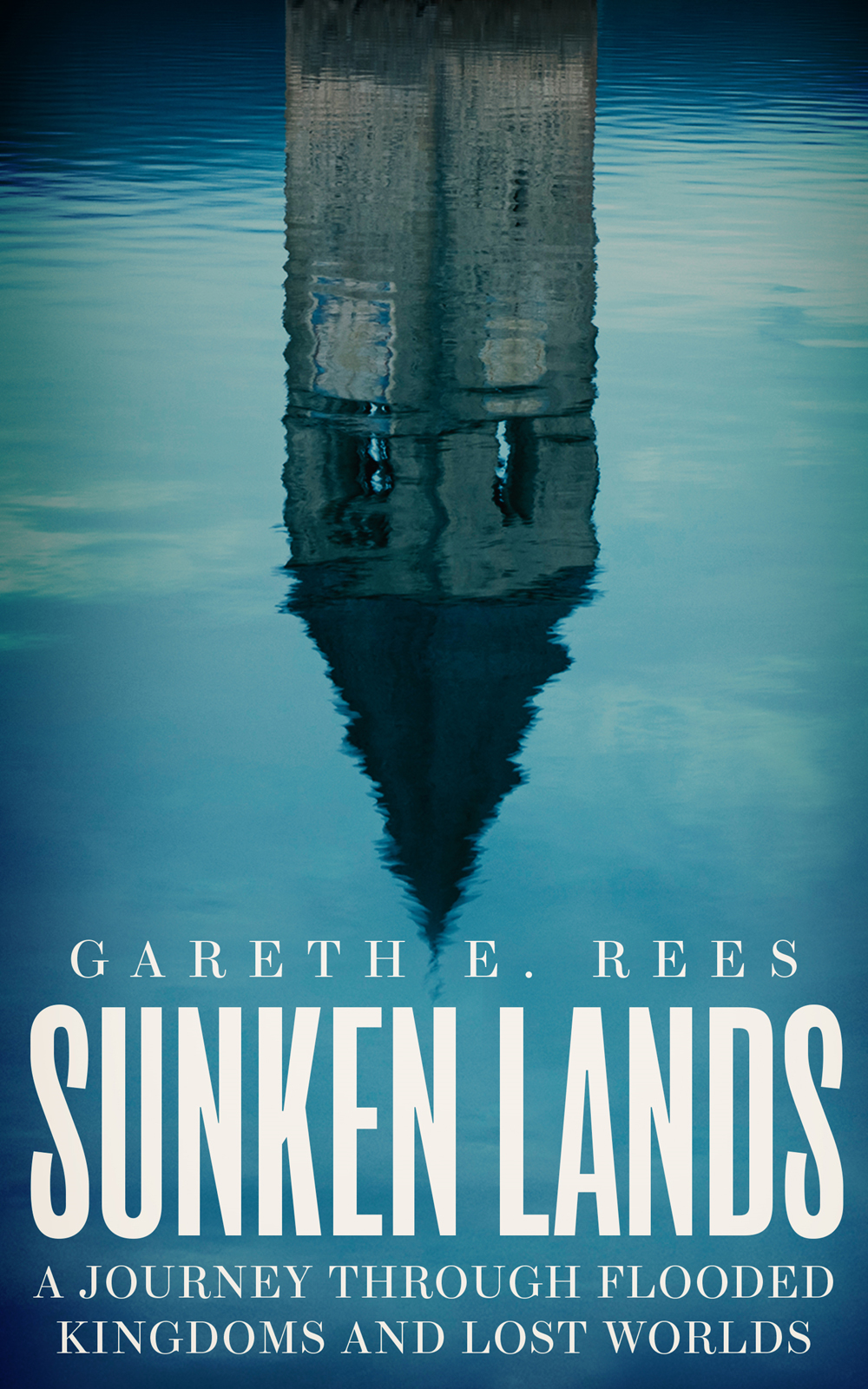 Sunken Lands A Journey Through Lost Kingdoms And Flooded Worlds Gareth E Rees