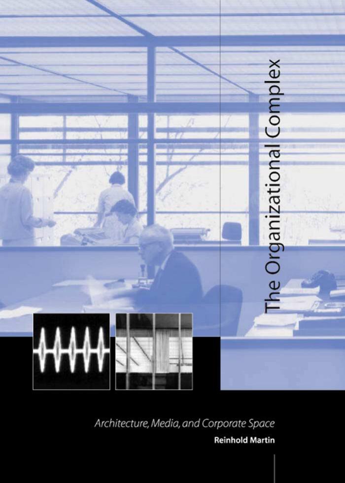 The Organizational Complex Architecture Media Corporate Space Reinhold Martin