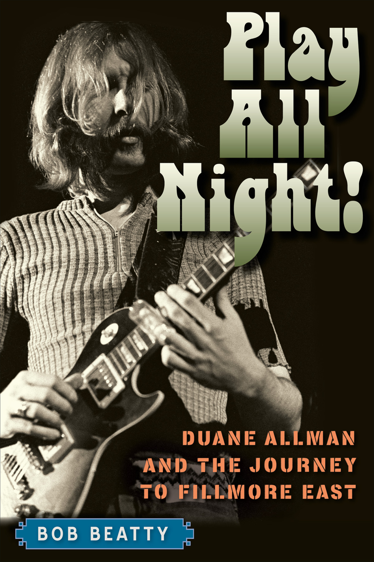 Play All Night Duane Allman And The Journey To Fillmore East Bob Beatty