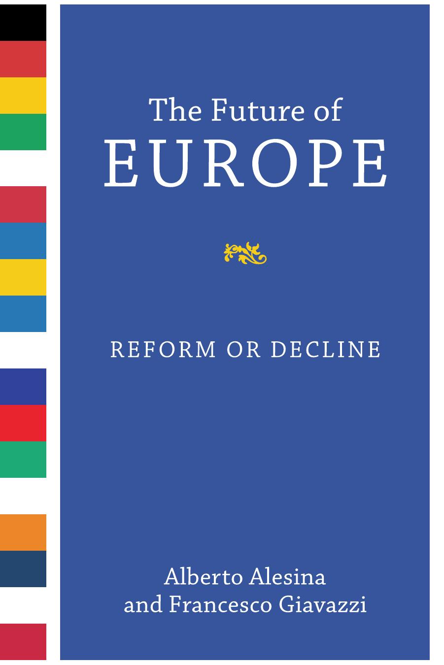 The Future Of Europe Reform Or Decline Alberto Alesina Nathaniel Ropes Professor Of Political Economy Chairman Of The Department Of Economics Alberto Alesina Francesco Giavazzi