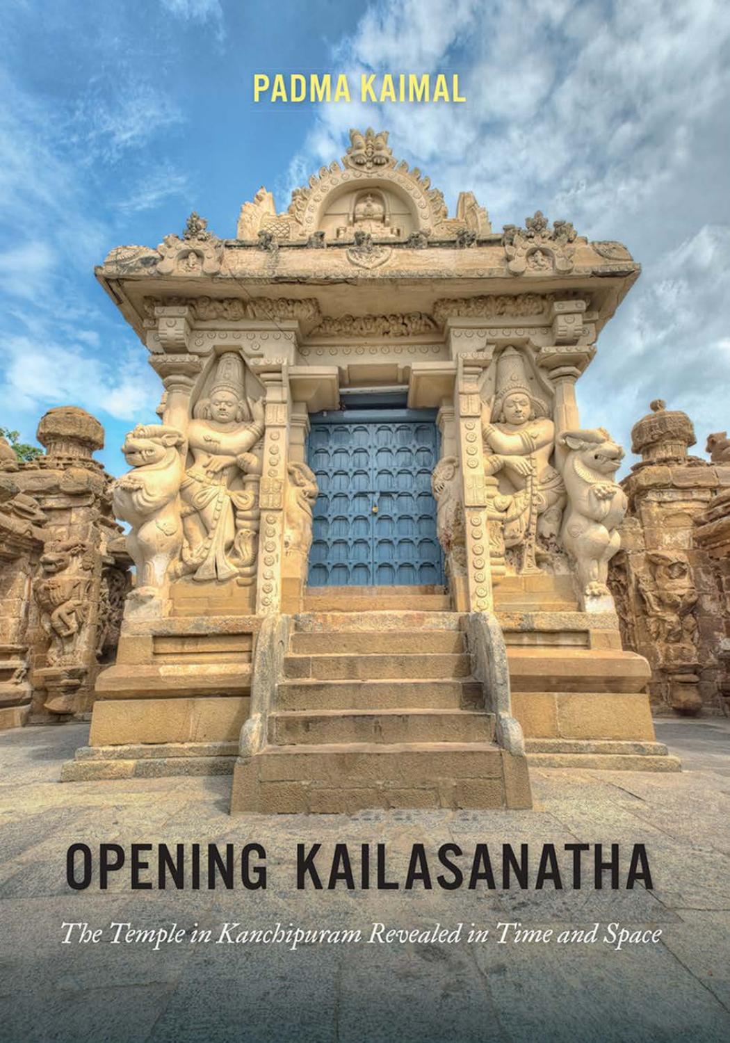 Opening Kailasanatha The Temple In Kanchipuram Revealed In Time And Space Padma Kaimal