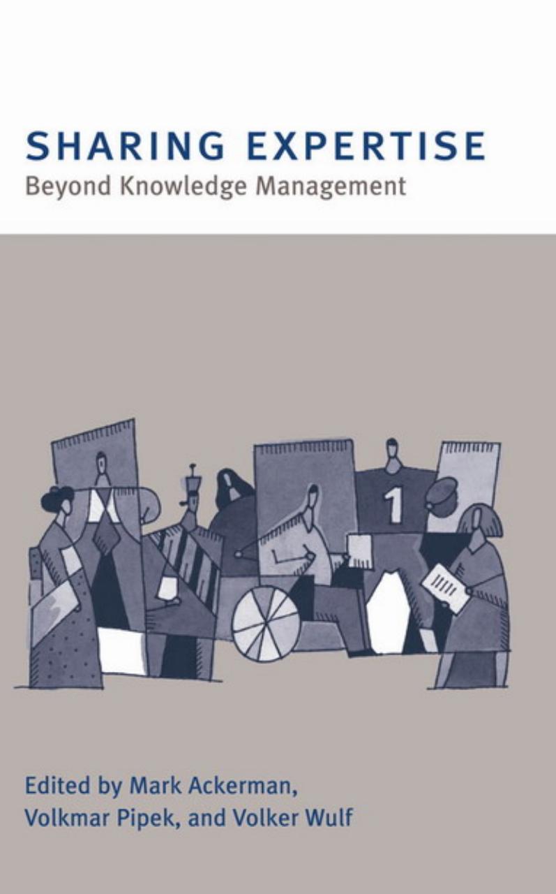 Sharing Expertise Beyond Knowledge Management Mark S Ackerman Associate Professor For Computer Supported Cooperative Work Social Media Volkmar Pipek Volkmar Pipek Volker Wulf Professor In Information Systems New Media Volker Wulf