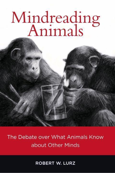 Mindreading Animals The Debate Over What Animals Know About Other Minds Robert W Lurz