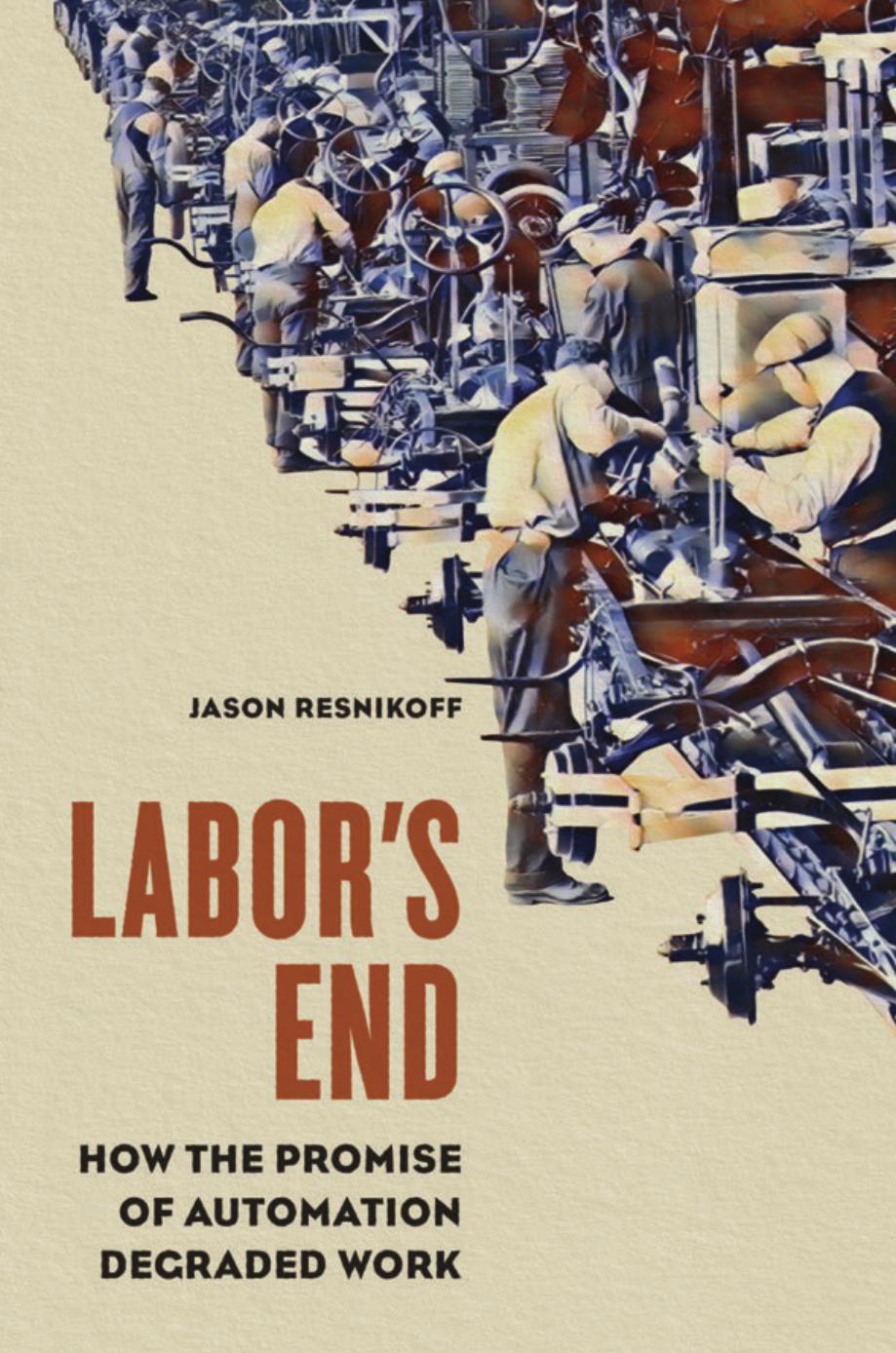 Labors End How The Promise Of Automation Degraded Work Jason Resnikoff