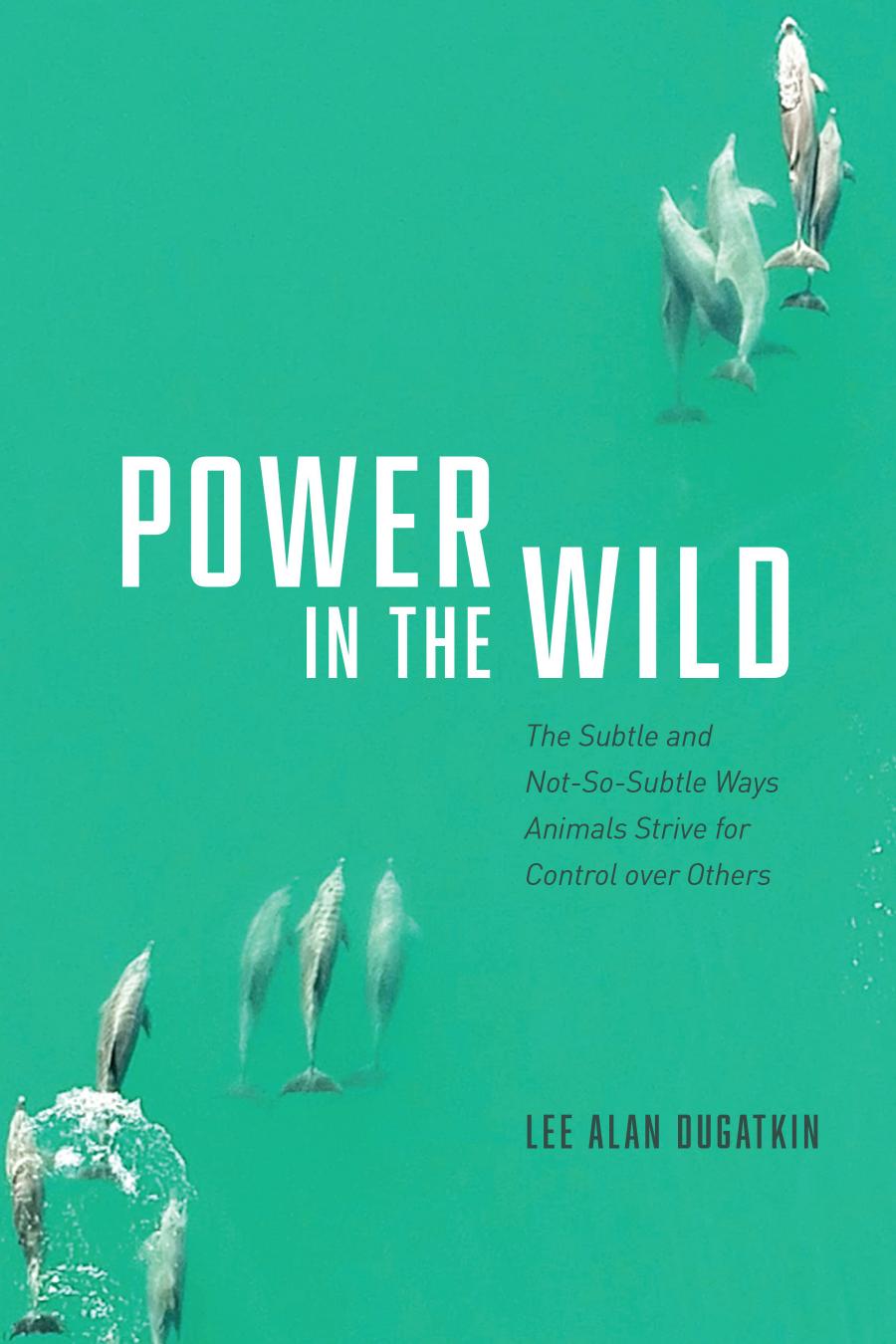 Power In The Wild The Subtle And Notsosubtle Ways Animals Strive For Control Over Others First Edition Dugatkin