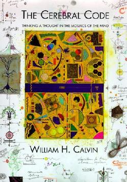 William H Calvin The Cerebral Code Thinking A Thought In The Mosaics Of The Mind