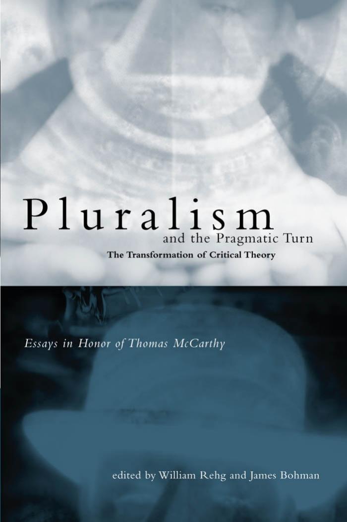 Pluralism And The Pragmatic Turn The Transformation Of Critical Theory Essays In Honor Of Thomas Mccarthy Rehg William Bohman James