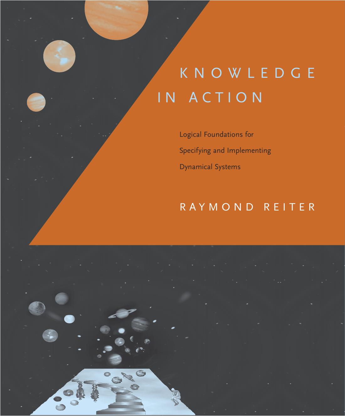 Knowledge In Action Logical Foundations For Specifying And Implementing Dynamical Systems Raymond Reiter