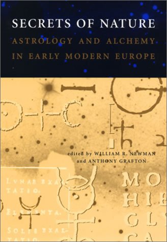 Secrets Of Nature Astrology And Alchemy In Early Modern Europe Transformations Studies In The History Of Science And Technology First Edition William R Newman