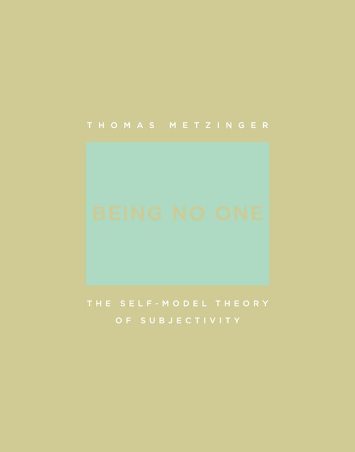 Being No One The Selfmodel Theory Of Subjectivity Thomas Metzinger