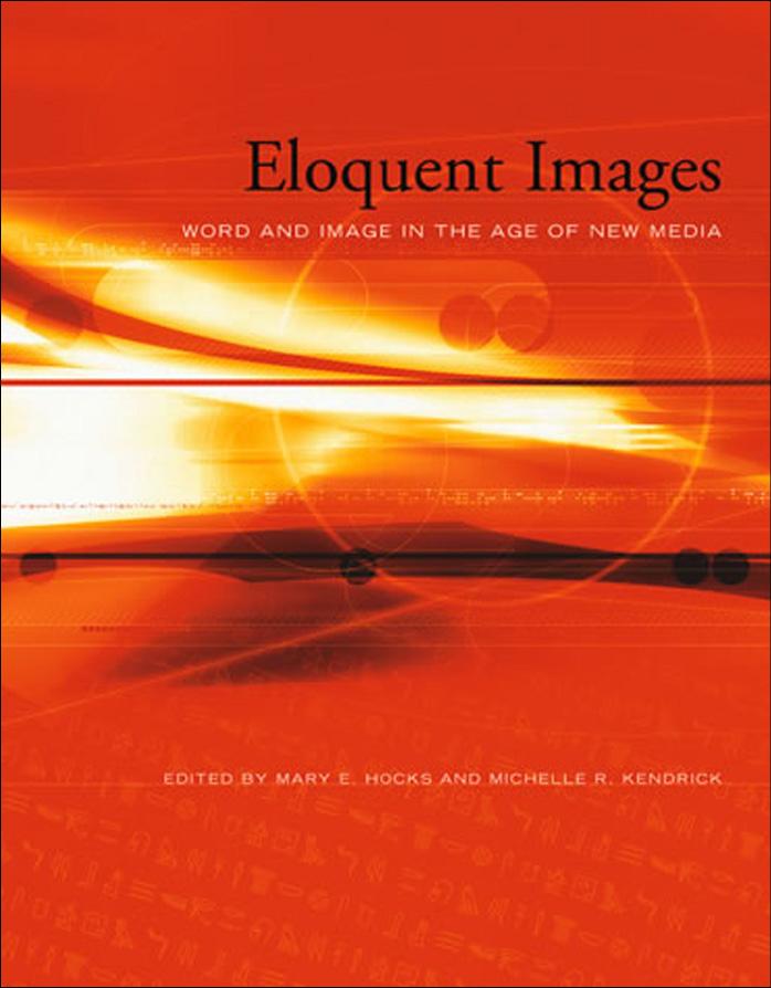 Mary E Hocks Michelle R Kendrick Eloquent Images Word Image In The Age Of New Media