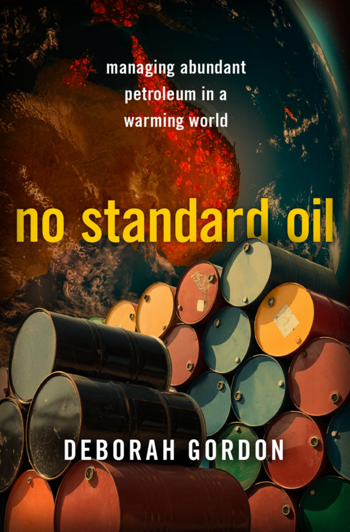 No Standard Oil Managing Abundant Petroleum In A Warming World Deborah Gordon