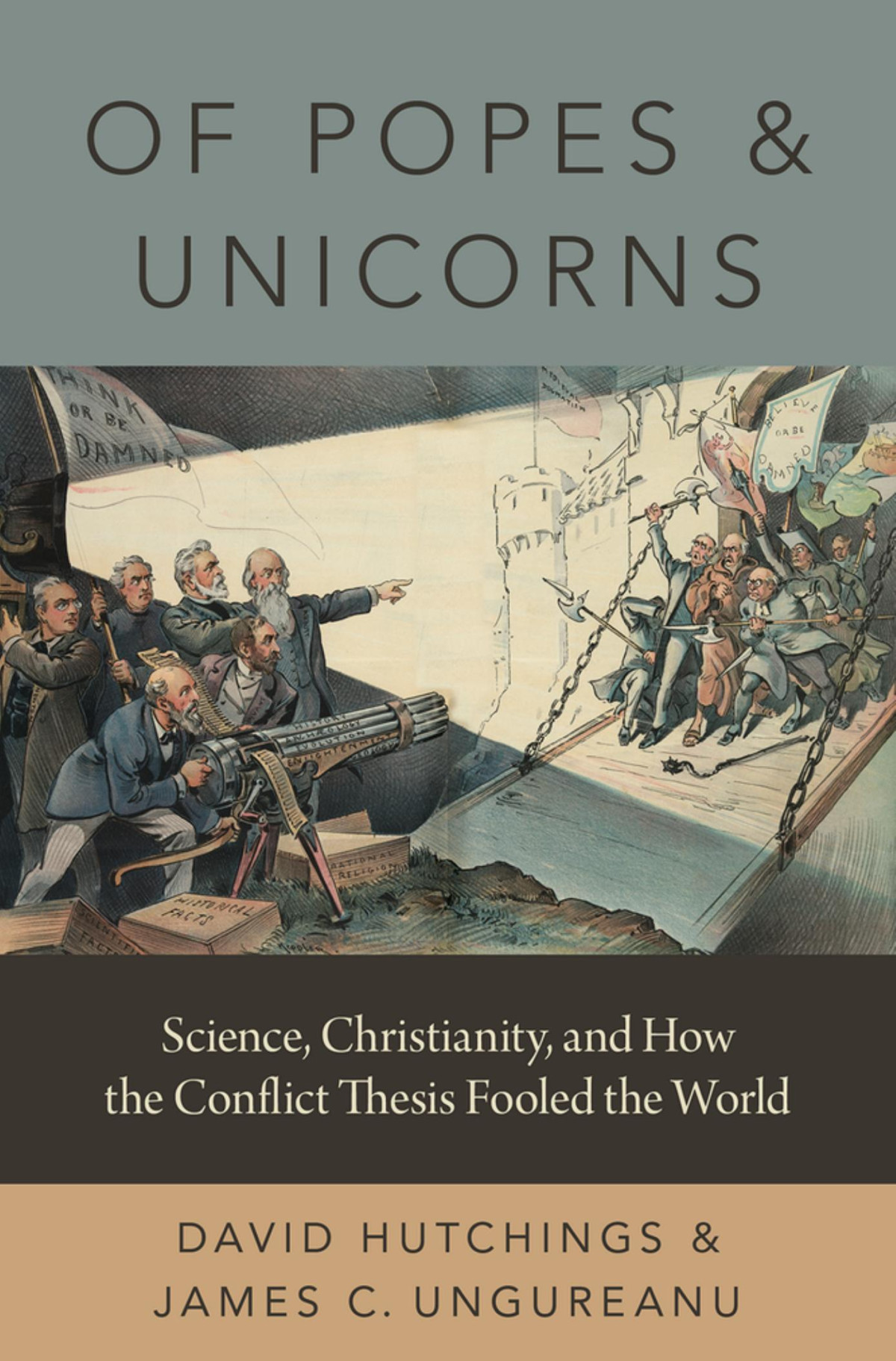 Of Popes And Unicorns Science Christianity And How The Conflict Thesis Fooled The World David Hutchings James C Ungureanu