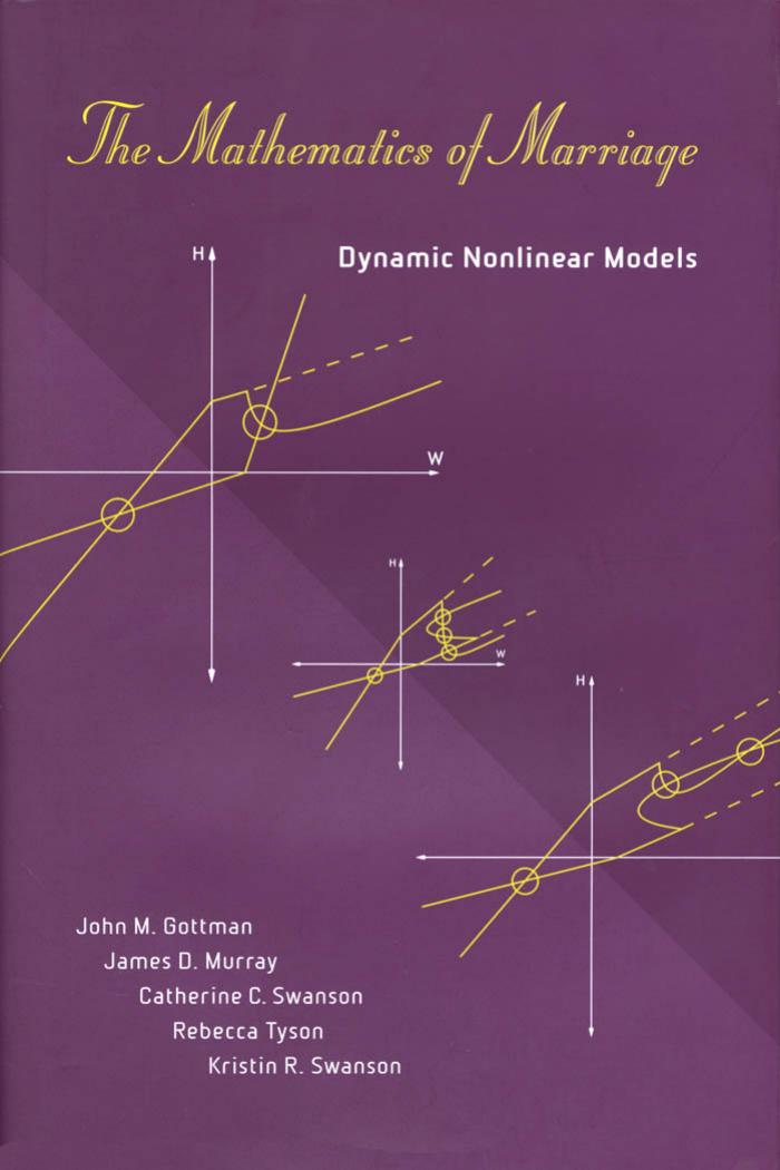 The Mathematics Of Marriage Dynamic Nonlinear Models John M Gottman James D Murray Catherine C Swanson Rebecca Tyson Kristin R Swanson