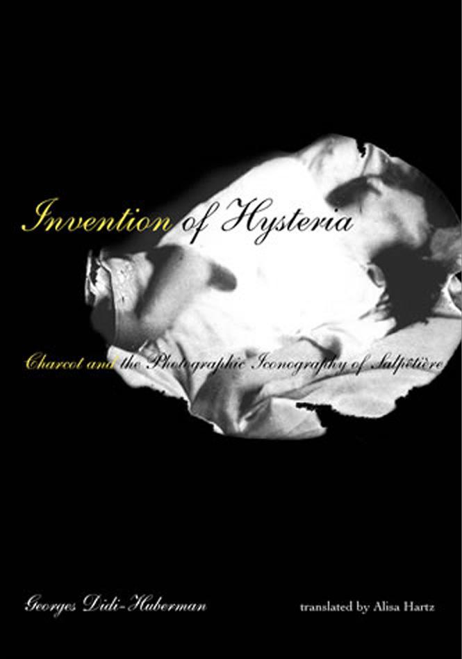 Invention Of Hysteria Charcot And The Photographic Iconography Of The Salpetriere Georges Didihuberman