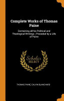 Complete Works Of Thomas Paine Containing All His Political And Theological Writings Preceded By A Life Of Paine Thomas Paine Calvin Blanchard