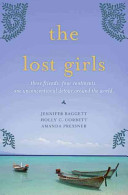 The Lost Girls Three Friends Four Continents One Unconventional Detour Around The World Jennifer Baggett Holly C Corbett Amanda Pressner
