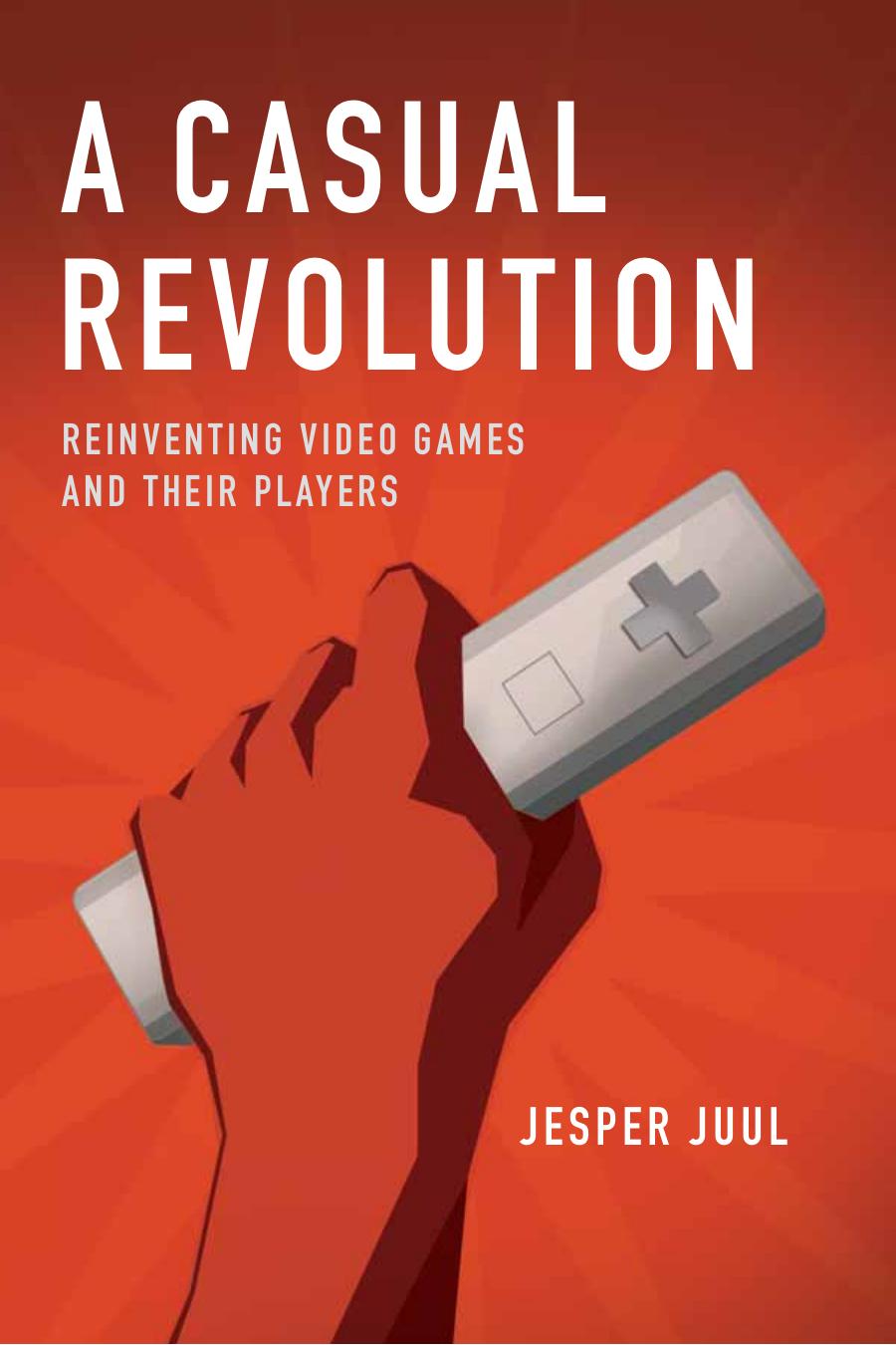 Casual Revolution Reinventing Video Games And Their Players Juul