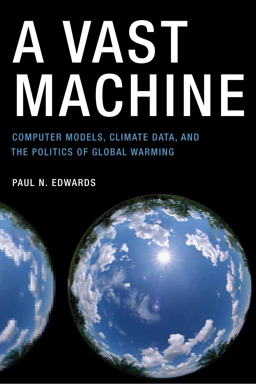 A Vast Machine Computer Models Climate Data And The Politics Of Global Warming Paul N Edwards