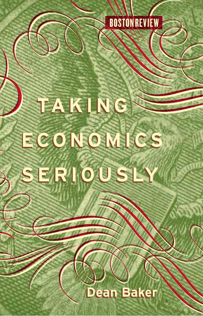 Taking Economics Seriously Boston Review Books Dean Baker