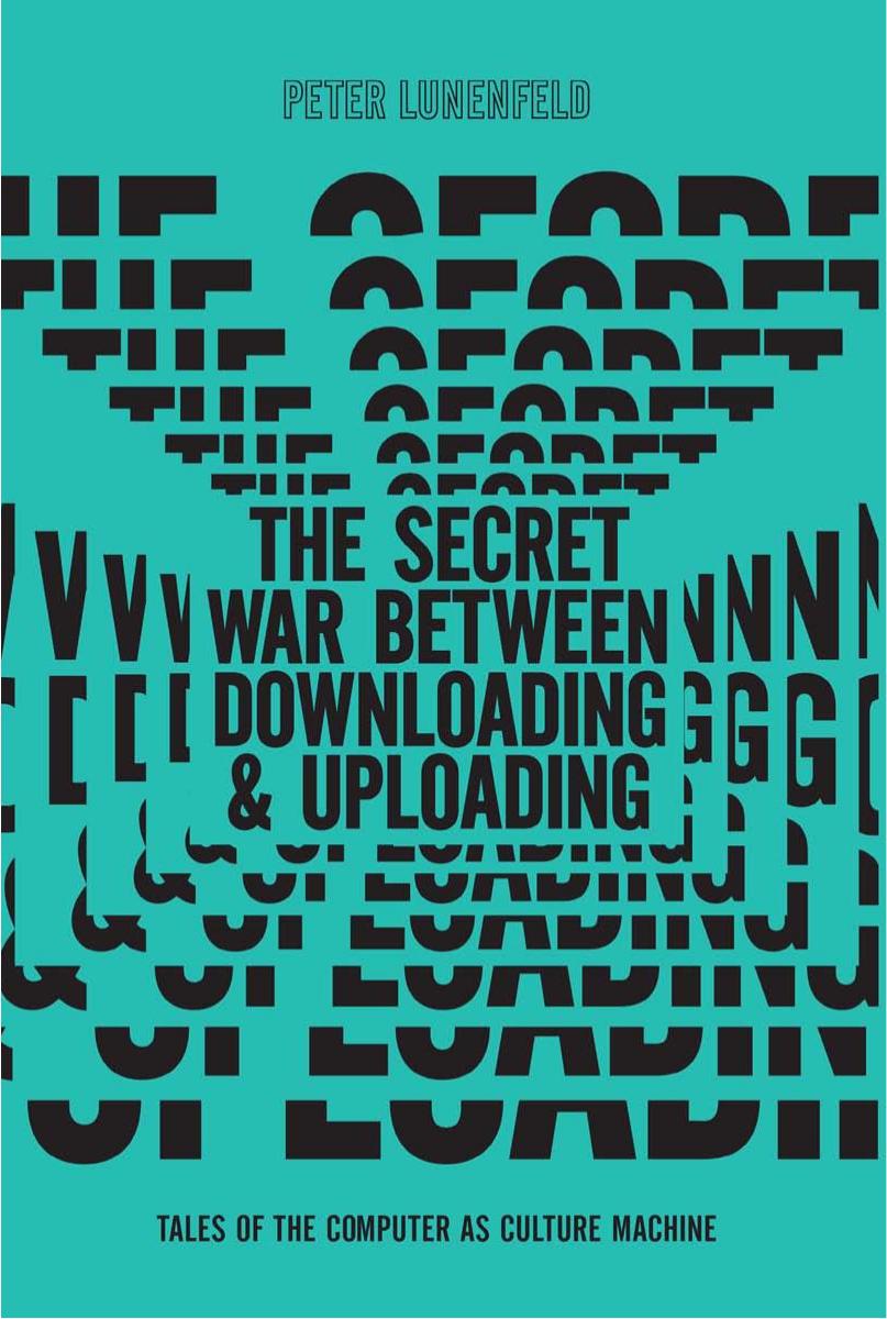 The Secret War Between Downloading And Uploading Tales Of The Computer As Culture Machine Peter Lunenfeld