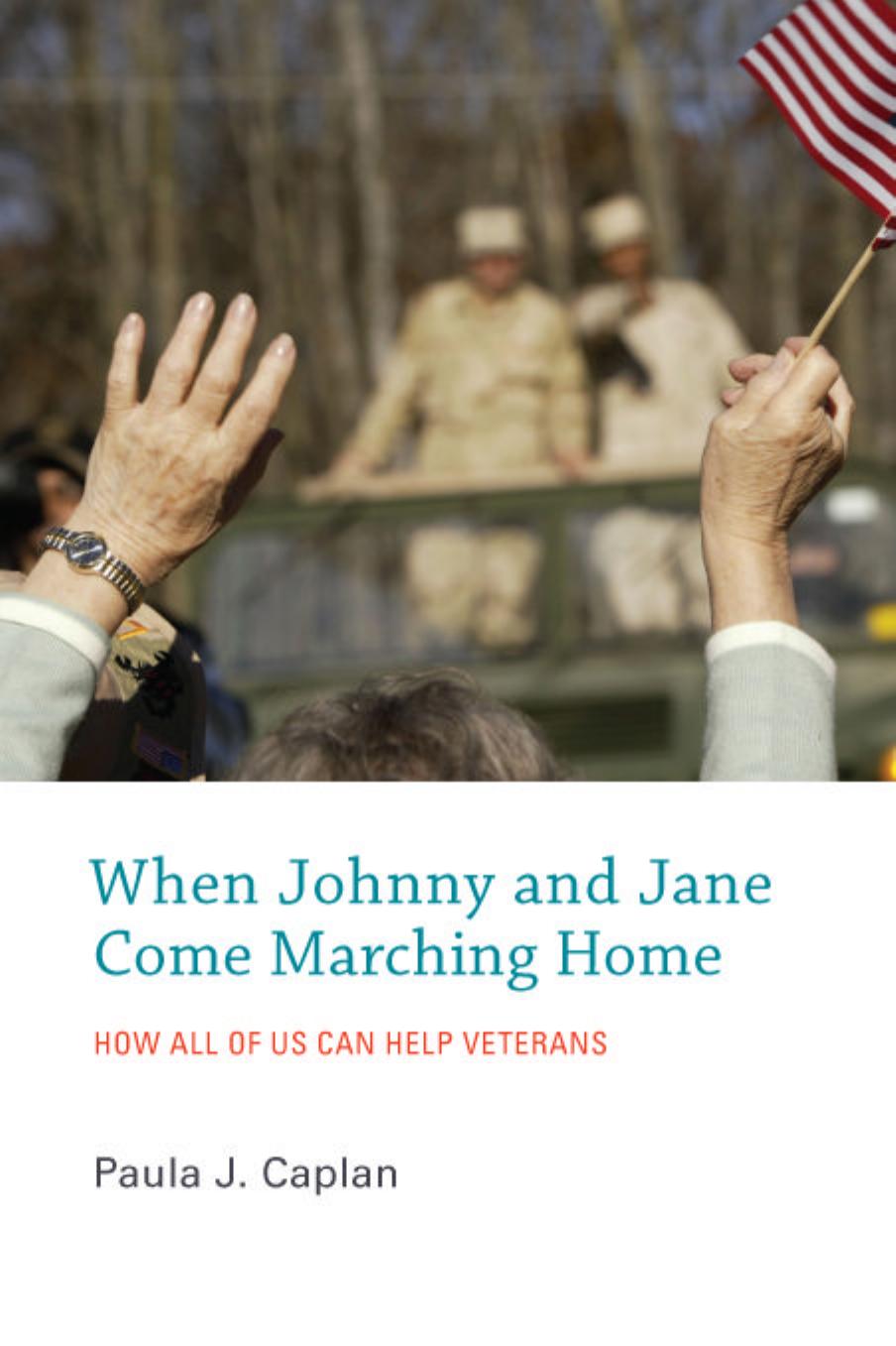 When Johnny And Jane Come Marching Home How All Of Us Can Help Veterans Paula J Caplan