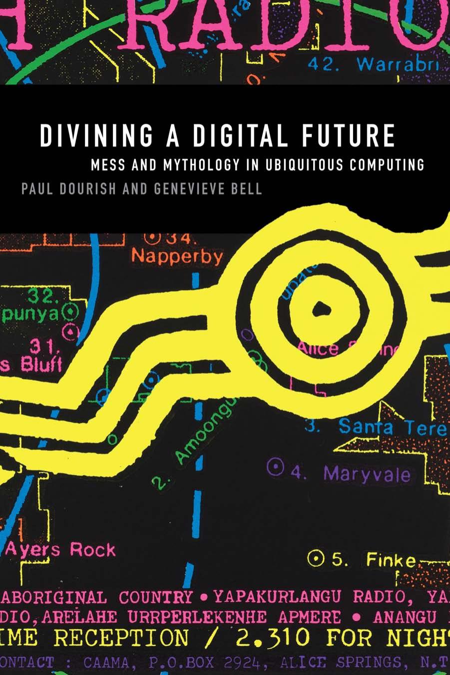 Divining A Digital Future Mess And Mythology In Ubiquitous Computing Paul Dourish Genevieve Bell
