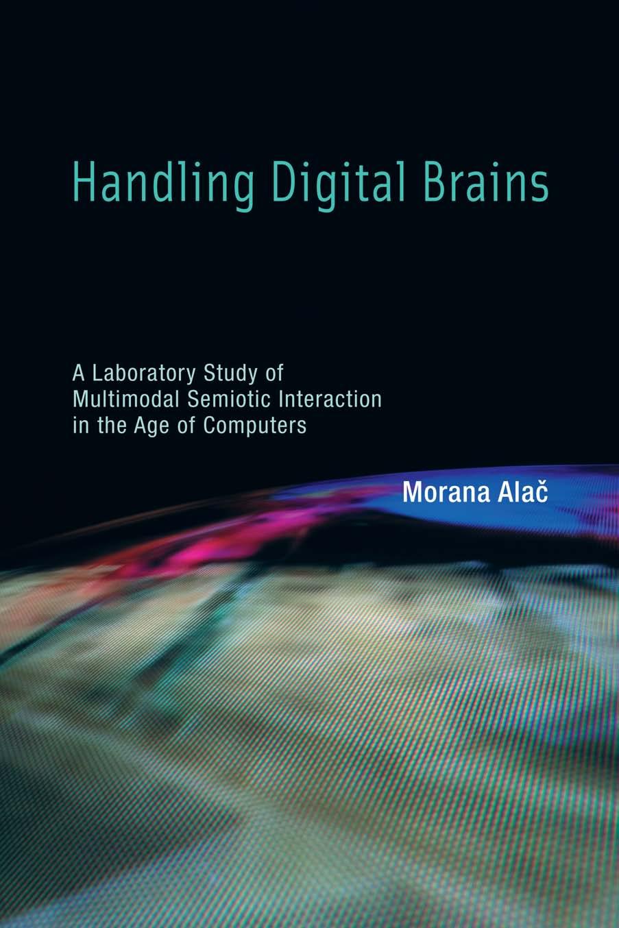 Handling Digital Brains A Laboratory Study Of Multimodal Semiotic Interaction In The Age Of Computers Morana Ala