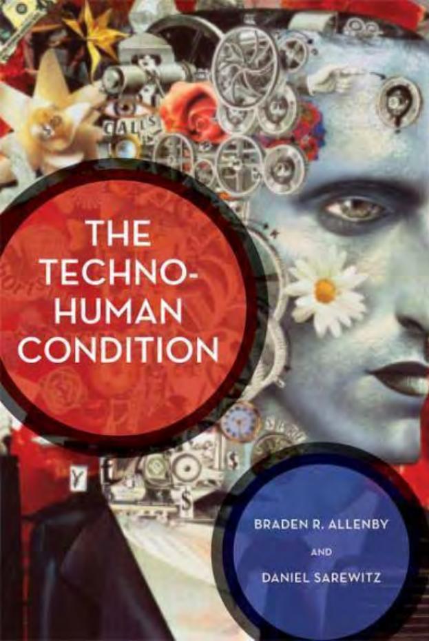 Braden R Allenby Daniel Sarewitz The Technohuman Condition
