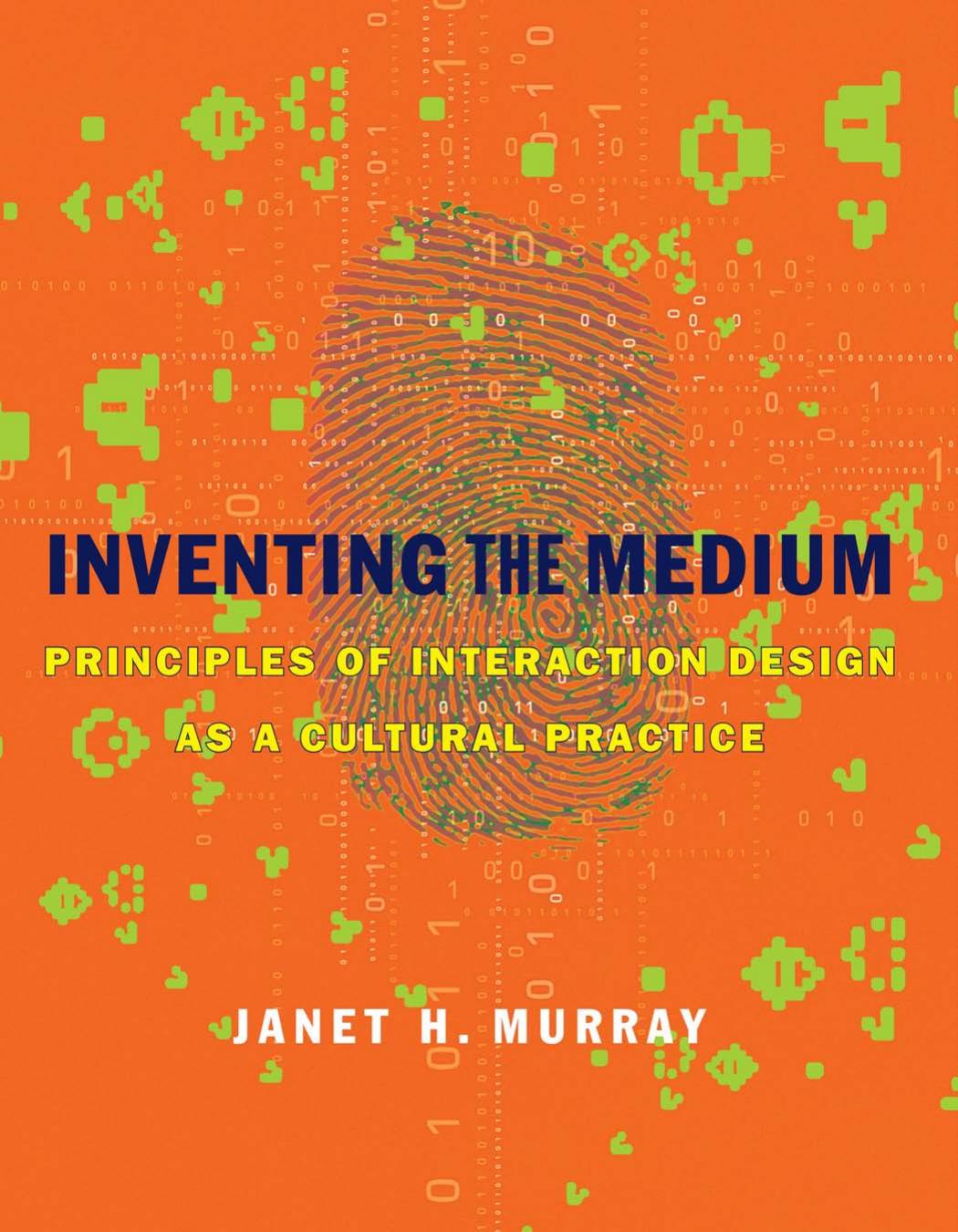 Inventing The Medium Principles Of Interaction Design As A Cultural Practice Janet H Murray