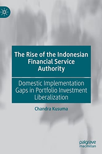 The Rise Of The Indonesian Financial Service Authority Domestic Implementation Gaps In Portfolio Investment Liberalization 1st Ed 2022 Chandra Kusuma