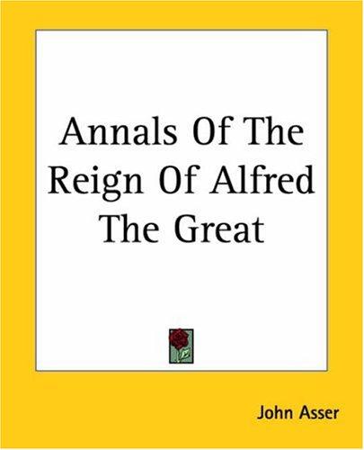 Annals Of The Reign Of Alfred The Great John Asser