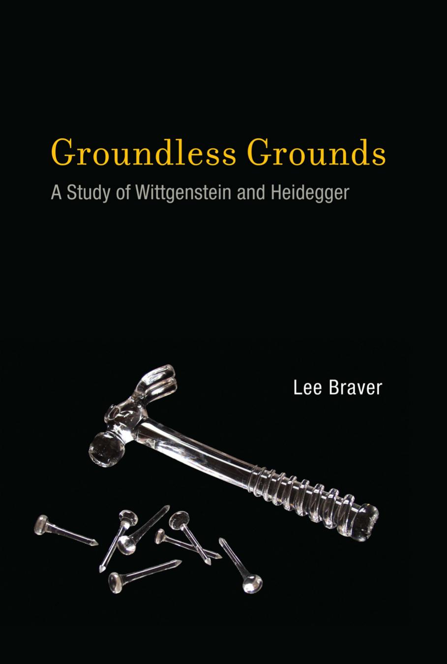 Groundless Grounds A Study Of Wittgenstein And Heidegger Lee Braver