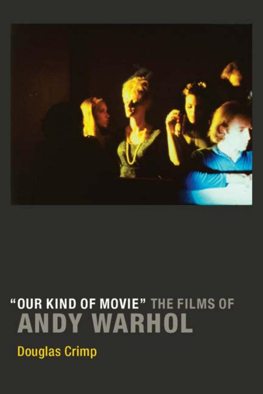 Our Kind Of Movie The Films Of Andy Warhol Douglas Crimp Andy Warhol