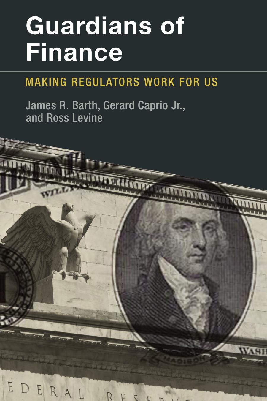 James R Barth Gerard Caprio Jr Ross Levine Guardians Of Finance Making Regulators Work For Us