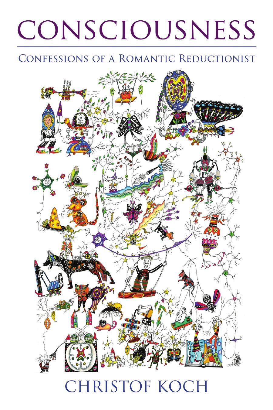 Consciousness Confessions Of A Romantic Reductionist Christof Koch