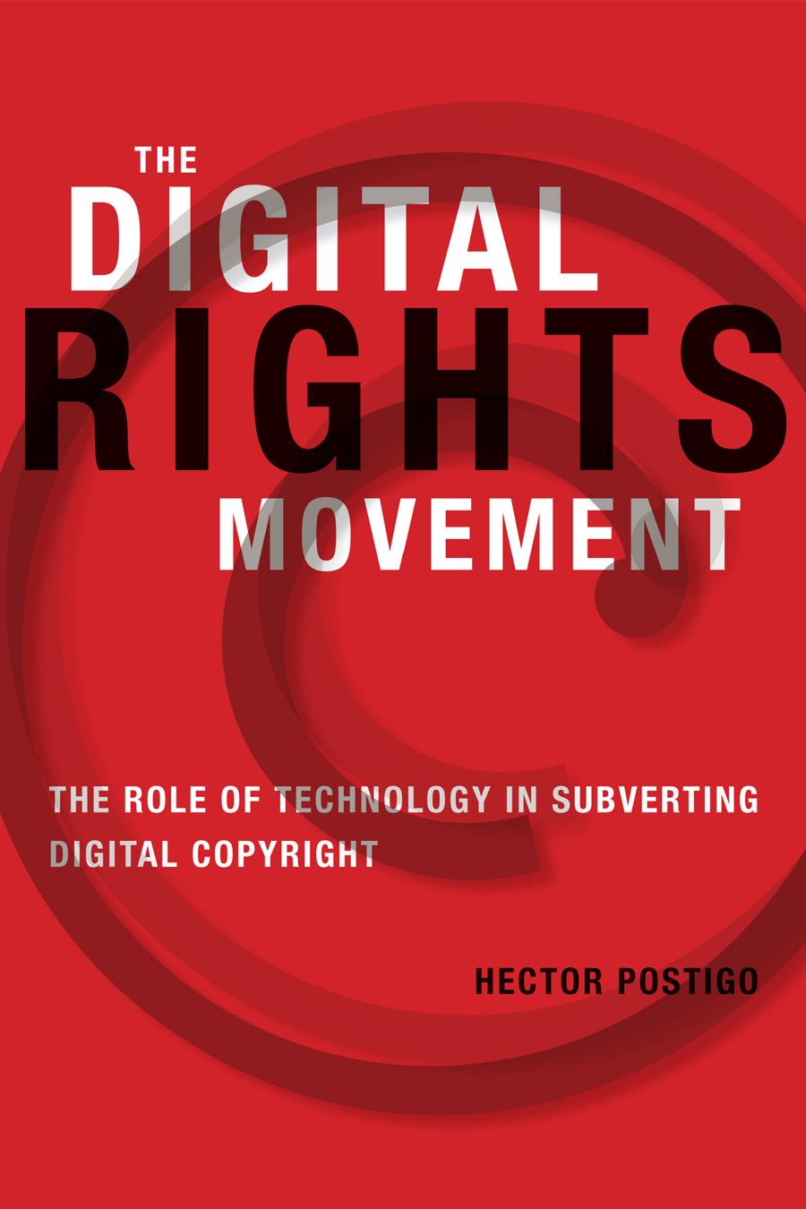 Digital Rights Movement The Role Of Technology In Subverting Digital Copyright Postigo