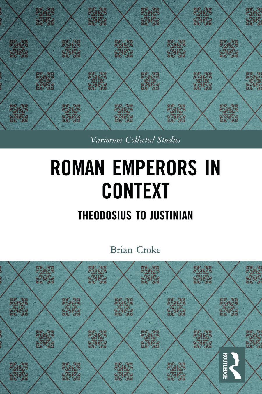 Roman Emperors In Context Theodosius To Justinian Brian Croke