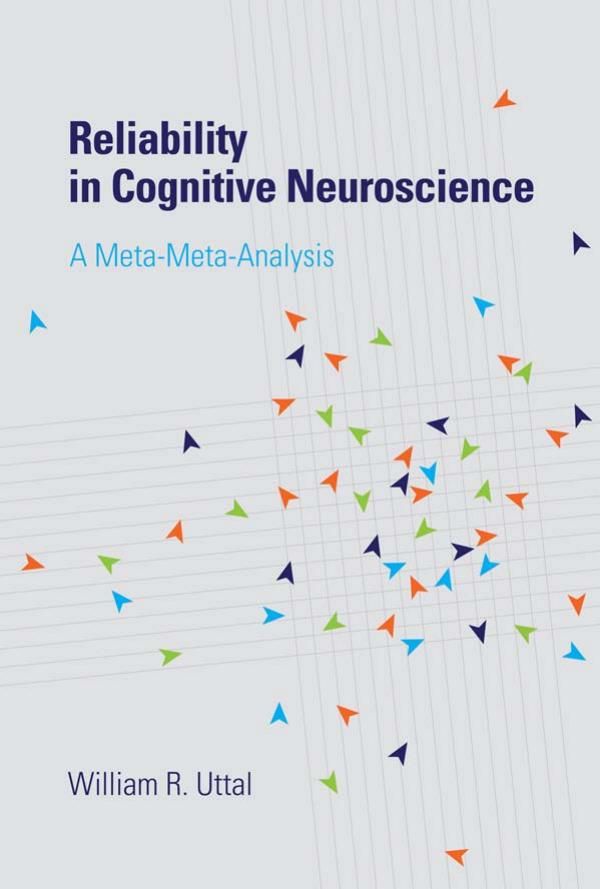 William R Uttal Reliability In Cognitive Neuroscience A Metametaanalysis