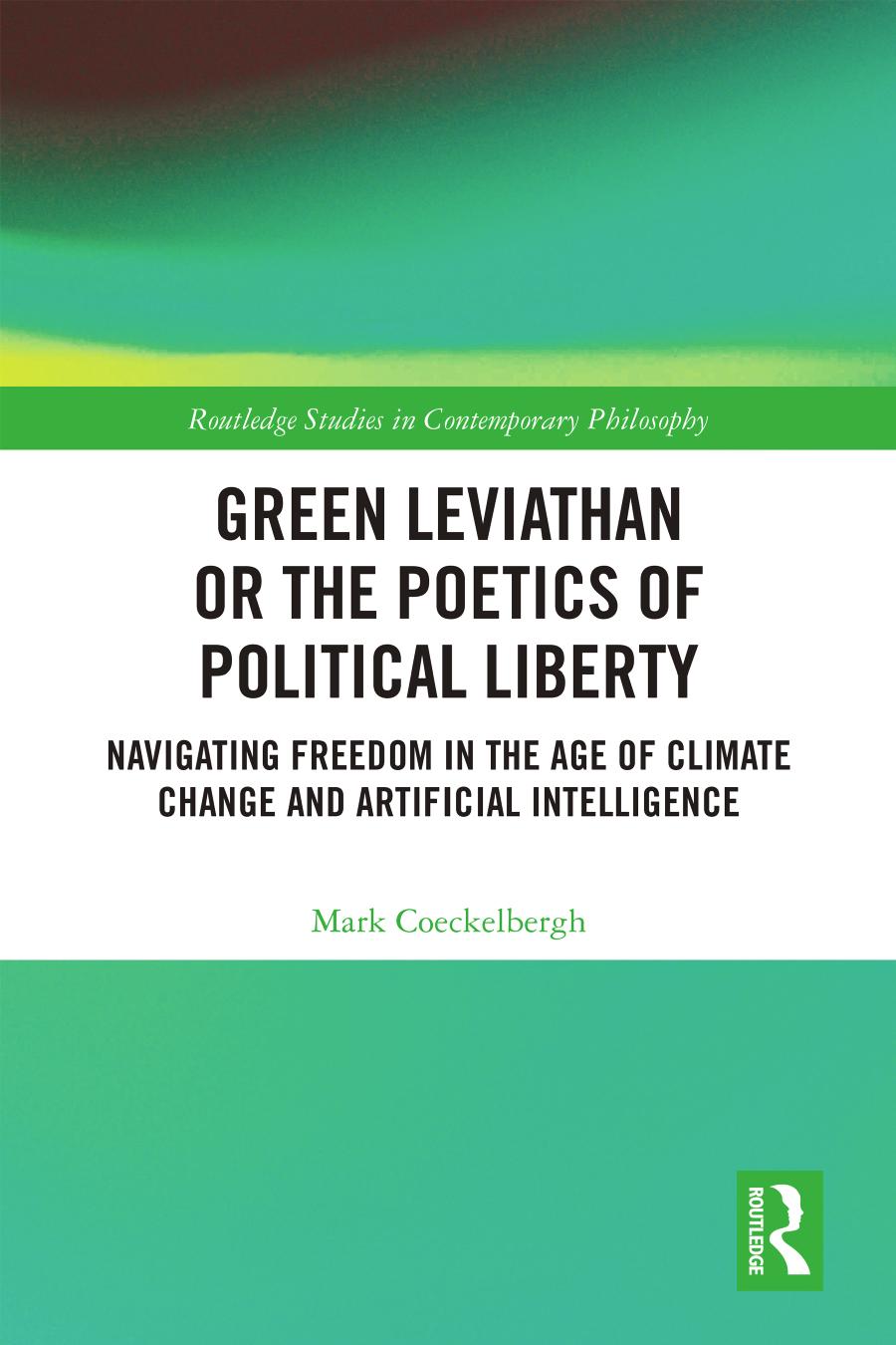 Green Leviathan Or The Poetics Of Political Liberty Navigating Freedom In The Age Of Climate Change And Artificial Intelligence Mark Coeckelbergh