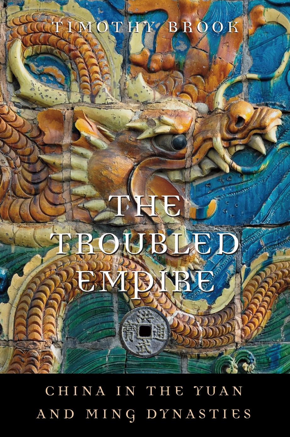 The Troubled Empire China In The Yuan And Ming Dynasties Timothy Brook Professor Of History Republic Of China Chair Timothy Brook